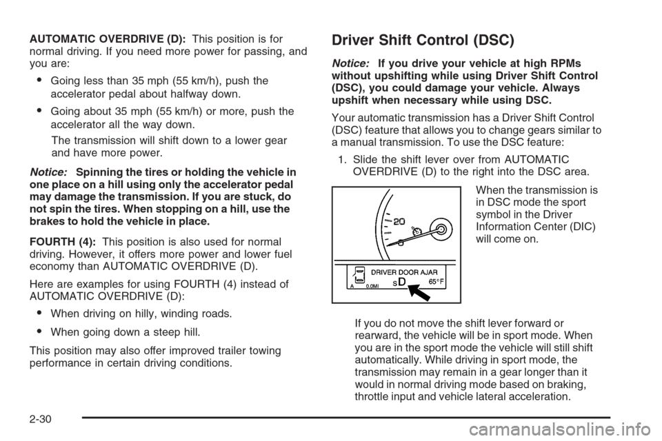 CADILLAC STS 2006 1.G Owners Manual AUTOMATIC OVERDRIVE (D):This position is for
normal driving. If you need more power for passing, and
you are:
Going less than 35 mph (55 km/h), push the
accelerator pedal about halfway down.
Going a