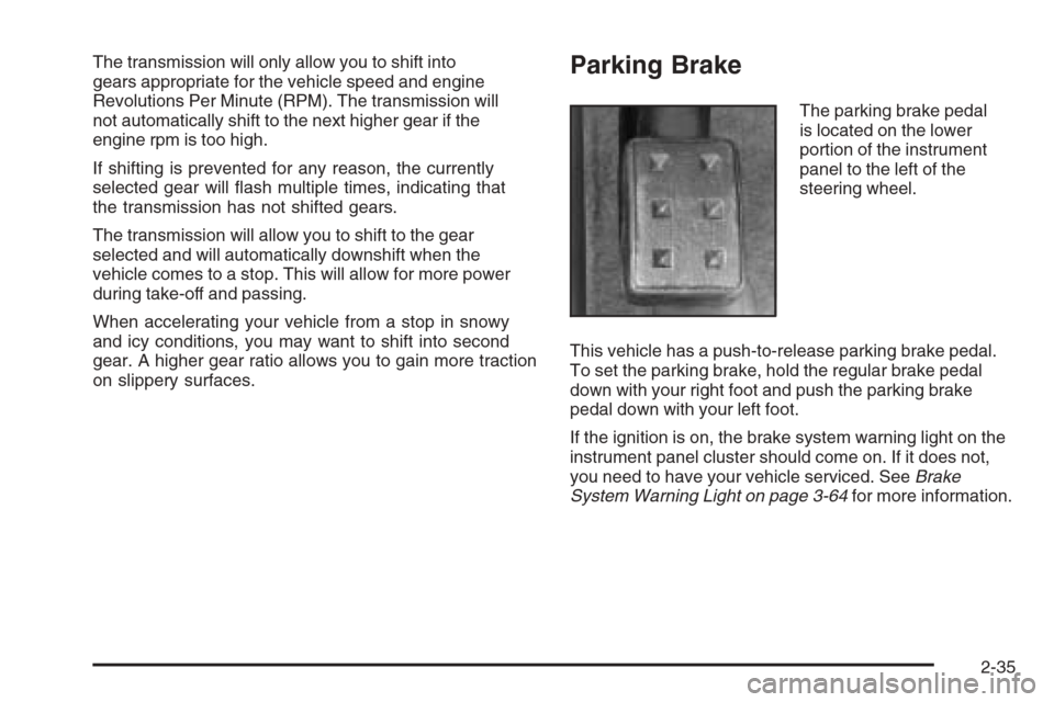 CADILLAC STS 2006 1.G Owners Manual The transmission will only allow you to shift into
gears appropriate for the vehicle speed and engine
Revolutions Per Minute (RPM). The transmission will
not automatically shift to the next higher gea
