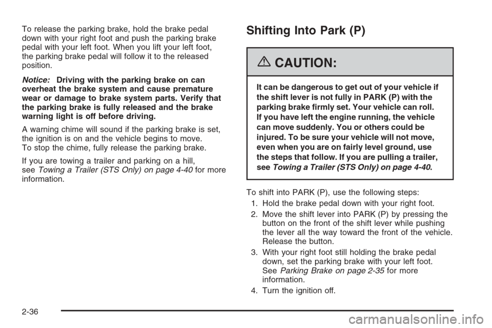 CADILLAC STS 2006 1.G Owners Manual To release the parking brake, hold the brake pedal
down with your right foot and push the parking brake
pedal with your left foot. When you lift your left foot,
the parking brake pedal will follow it 