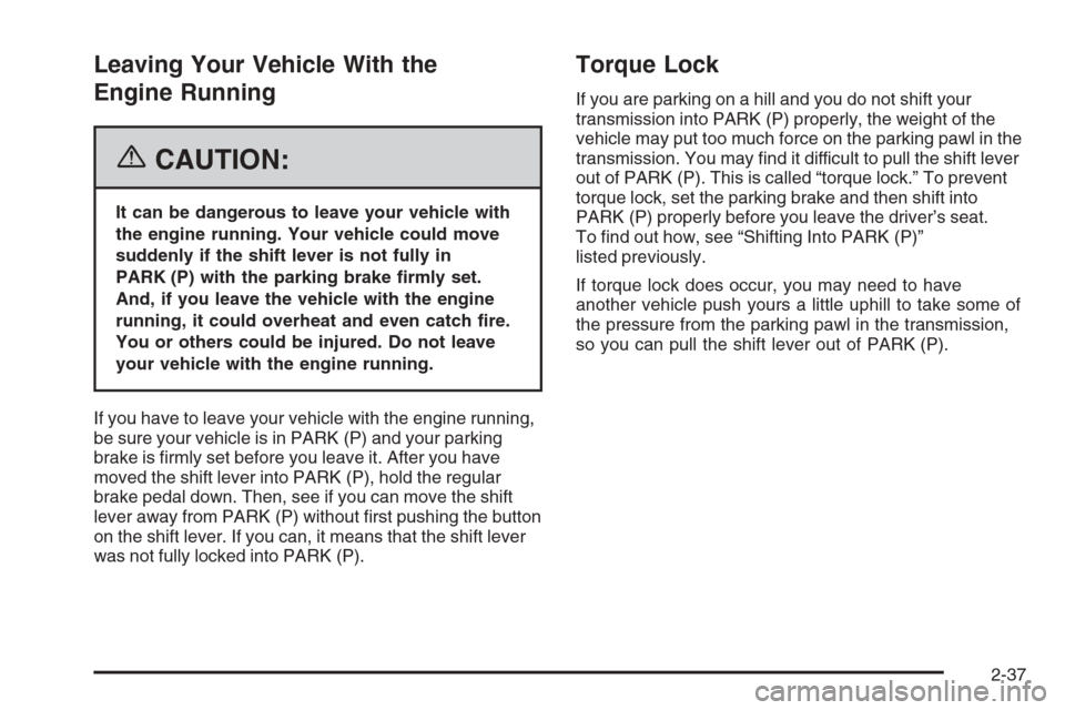 CADILLAC STS 2006 1.G Owners Manual Leaving Your Vehicle With the
Engine Running
{CAUTION:
It can be dangerous to leave your vehicle with
the engine running. Your vehicle could move
suddenly if the shift lever is not fully in
PARK (P) w