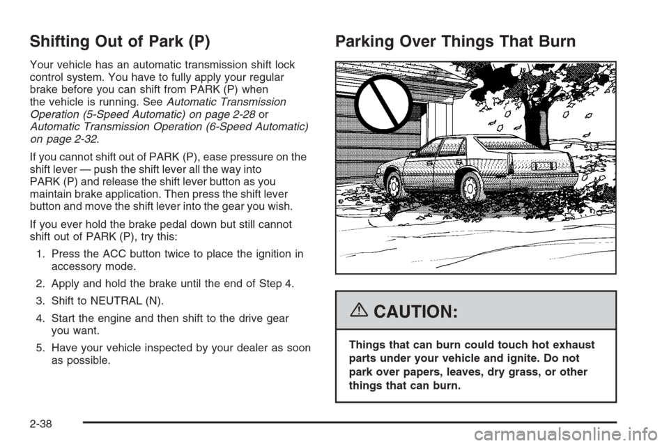 CADILLAC STS 2006 1.G Owners Manual Shifting Out of Park (P)
Your vehicle has an automatic transmission shift lock
control system. You have to fully apply your regular
brake before you can shift from PARK (P) when
the vehicle is running