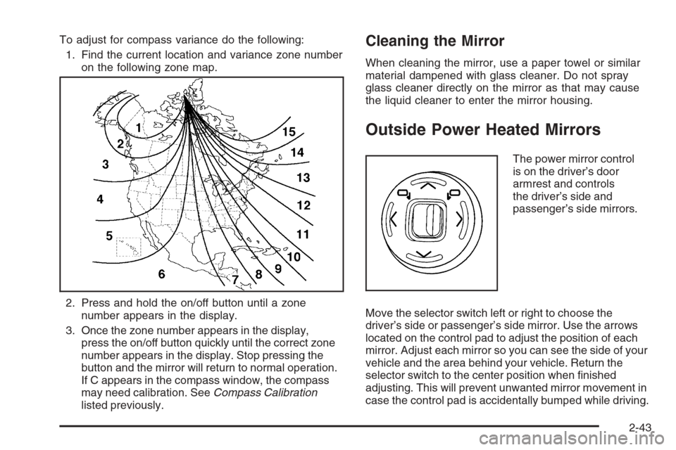 CADILLAC STS 2006 1.G Owners Manual To adjust for compass variance do the following:
1. Find the current location and variance zone number
on the following zone map.
2. Press and hold the on/off button until a zone
number appears in the