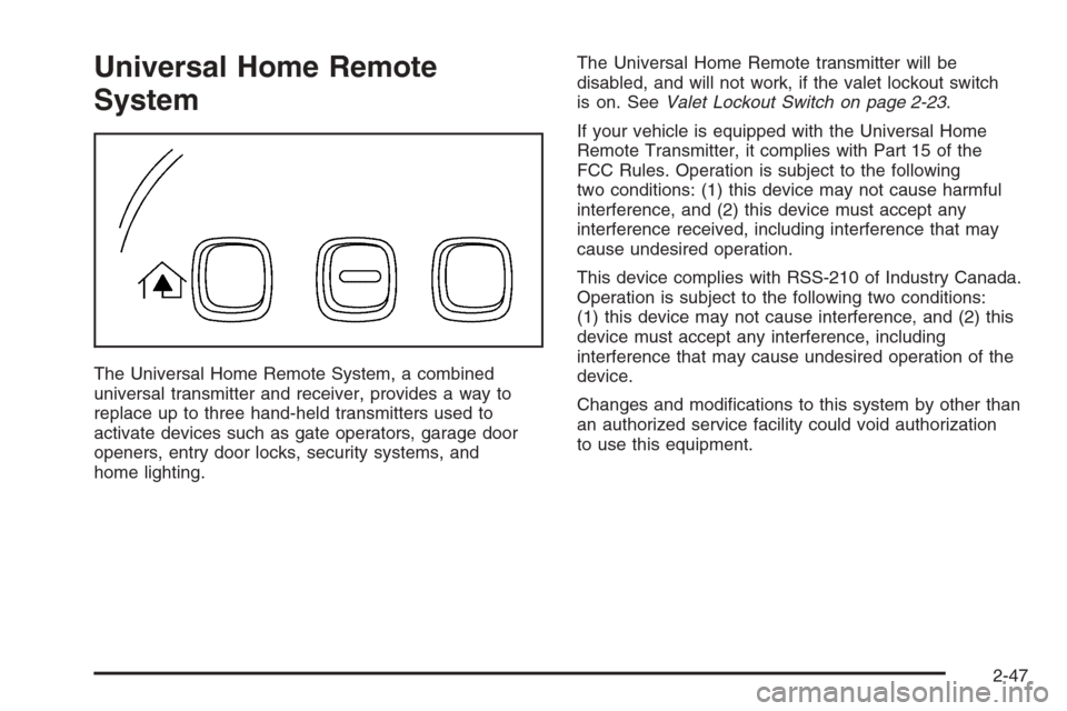 CADILLAC STS 2006 1.G Owners Manual Universal Home Remote
System
The Universal Home Remote System, a combined
universal transmitter and receiver, provides a way to
replace up to three hand-held transmitters used to
activate devices such