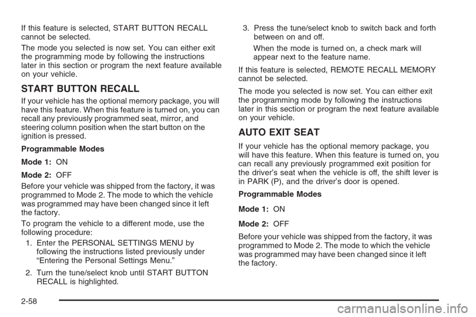 CADILLAC STS 2006 1.G Owners Manual If this feature is selected, START BUTTON RECALL
cannot be selected.
The mode you selected is now set. You can either exit
the programming mode by following the instructions
later in this section or p