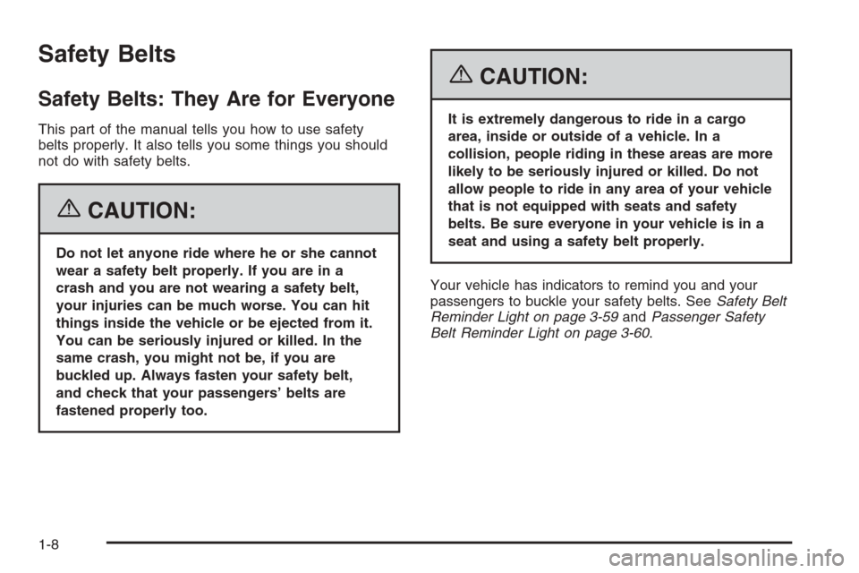 CADILLAC STS 2006 1.G Owners Manual Safety Belts
Safety Belts: They Are for Everyone
This part of the manual tells you how to use safety
belts properly. It also tells you some things you should
not do with safety belts.
{CAUTION:
Do not