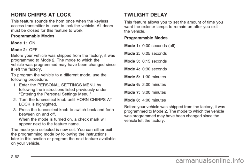 CADILLAC STS 2006 1.G Owners Guide HORN CHIRPS AT LOCK
This feature sounds the horn once when the keyless
access transmitter is used to lock the vehicle. All doors
must be closed for this feature to work.
Programmable Modes
Mode 1:ON
M