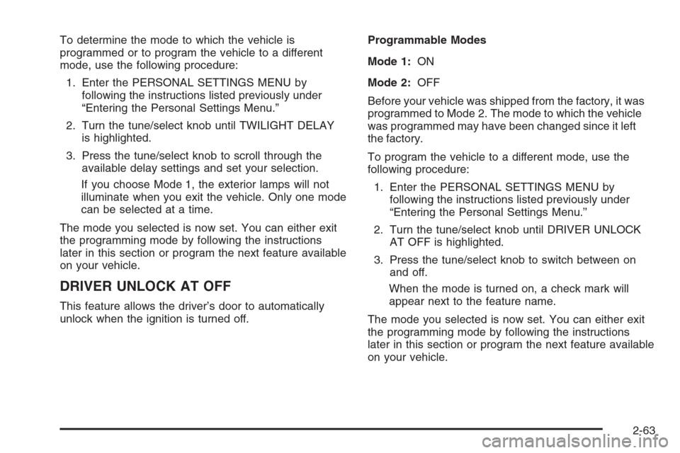 CADILLAC STS 2006 1.G Owners Manual To determine the mode to which the vehicle is
programmed or to program the vehicle to a different
mode, use the following procedure:
1. Enter the PERSONAL SETTINGS MENU by
following the instructions l