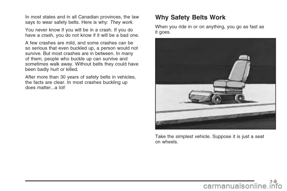 CADILLAC STS 2006 1.G User Guide In most states and in all Canadian provinces, the law
says to wear safety belts. Here is why:They work.
You never know if you will be in a crash. If you do
have a crash, you do not know if it will be 