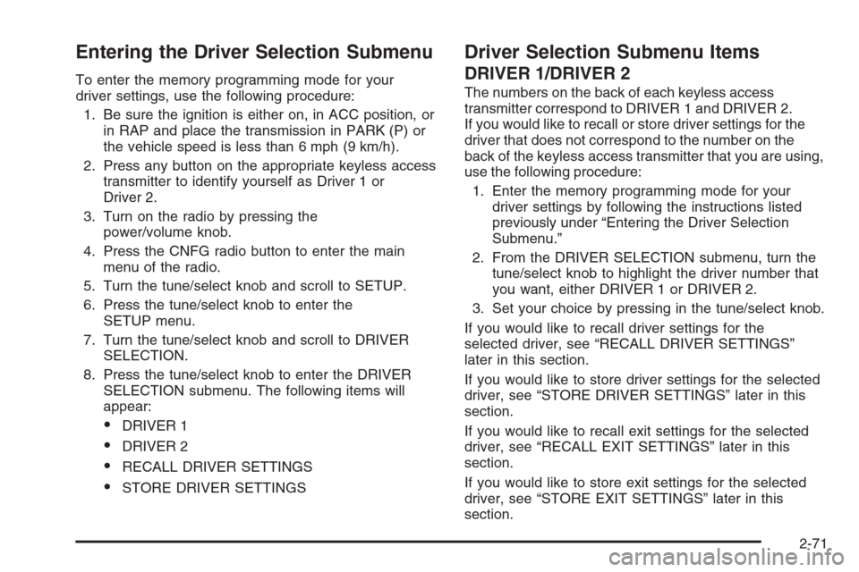 CADILLAC STS 2006 1.G Owners Guide Entering the Driver Selection Submenu
To enter the memory programming mode for your
driver settings, use the following procedure:
1. Be sure the ignition is either on, in ACC position, or
in RAP and p