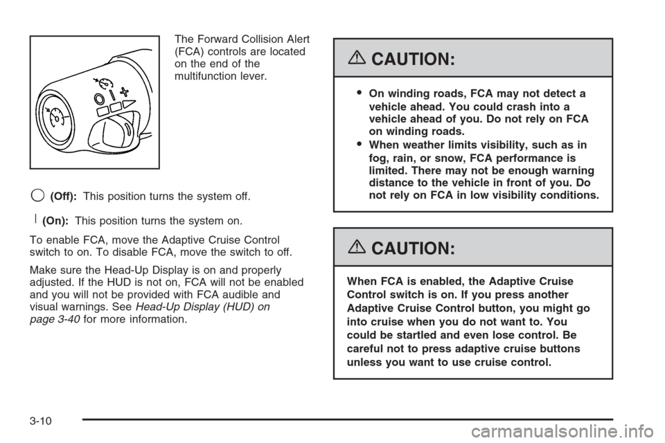 CADILLAC STS 2006 1.G Owners Manual The Forward Collision Alert
(FCA) controls are located
on the end of the
multifunction lever.
9(Off):This position turns the system off.
R(On):This position turns the system on.
To enable FCA, move th