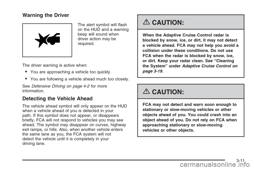 CADILLAC STS 2006 1.G Owners Manual Warning the Driver
The alert symbol will �ash
on the HUD and a warning
beep will sound when
driver action may be
required.
The driver warning is active when:
You are approaching a vehicle too quickly