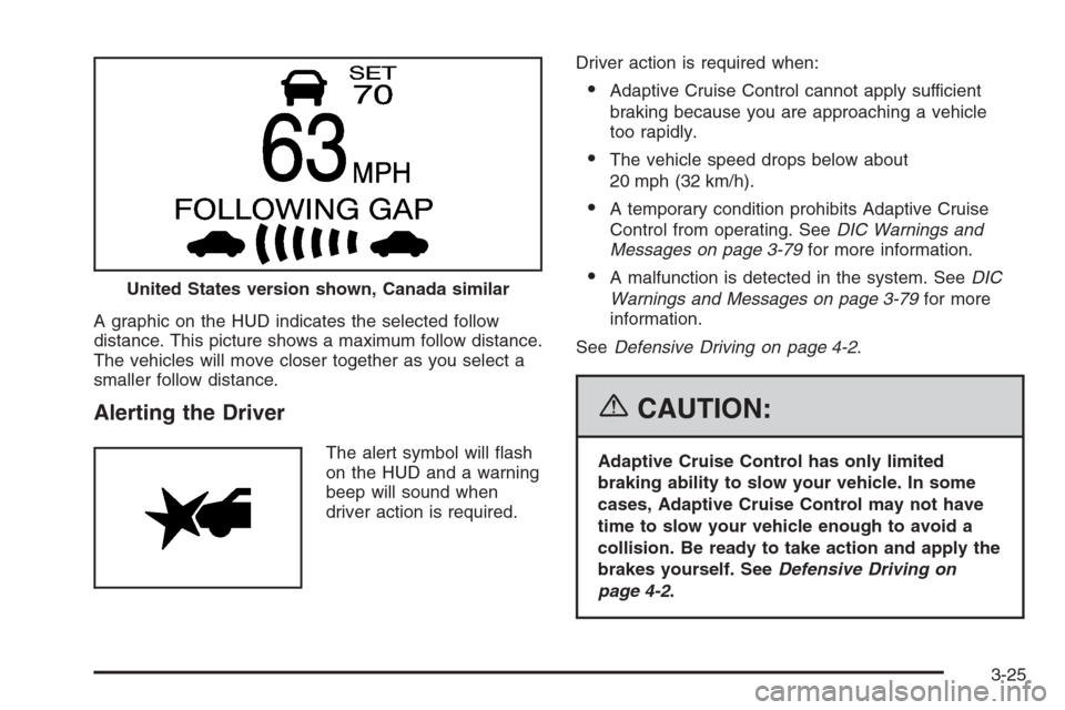 CADILLAC STS 2006 1.G Owners Manual A graphic on the HUD indicates the selected follow
distance. This picture shows a maximum follow distance.
The vehicles will move closer together as you select a
smaller follow distance.
Alerting the 