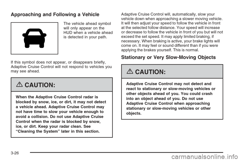 CADILLAC STS 2006 1.G Owners Manual Approaching and Following a Vehicle
The vehicle ahead symbol
will only appear on the
HUD when a vehicle ahead
is detected in your path.
If this symbol does not appear, or disappears brie�y,
Adaptive C