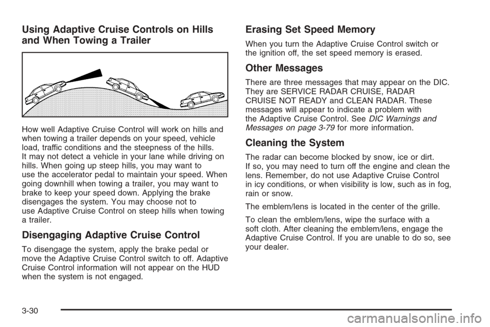 CADILLAC STS 2006 1.G Owners Manual Using Adaptive Cruise Controls on Hills
and When Towing a Trailer
How well Adaptive Cruise Control will work on hills and
when towing a trailer depends on your speed, vehicle
load, traffic conditions 