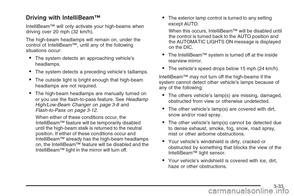 CADILLAC STS 2006 1.G Owners Manual Driving with IntelliBeam™
IntelliBeam™ will only activate your high-beams when
driving over 20 mph (32 km/h).
The high-beam headlamps will remain on, under the
control of IntelliBeam™, until any