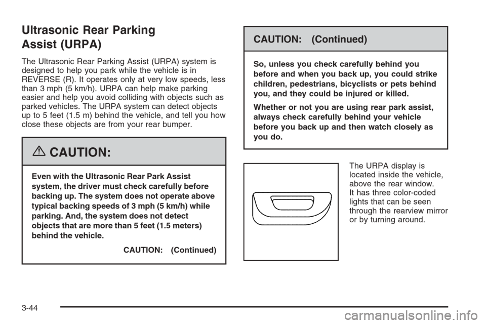 CADILLAC STS 2006 1.G Owners Manual Ultrasonic Rear Parking
Assist (URPA)
The Ultrasonic Rear Parking Assist (URPA) system is
designed to help you park while the vehicle is in
REVERSE (R). It operates only at very low speeds, less
than 