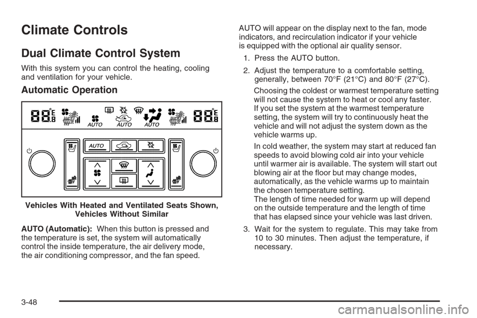 CADILLAC STS 2006 1.G Owners Manual Climate Controls
Dual Climate Control System
With this system you can control the heating, cooling
and ventilation for your vehicle.
Automatic Operation
AUTO (Automatic):When this button is pressed an