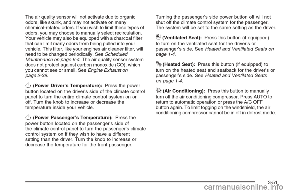 CADILLAC STS 2006 1.G Owners Manual The air quality sensor will not activate due to organic
odors, like skunk, and may not activate on many
chemical-related odors. If you wish to limit these types of
odors, you may choose to manually se