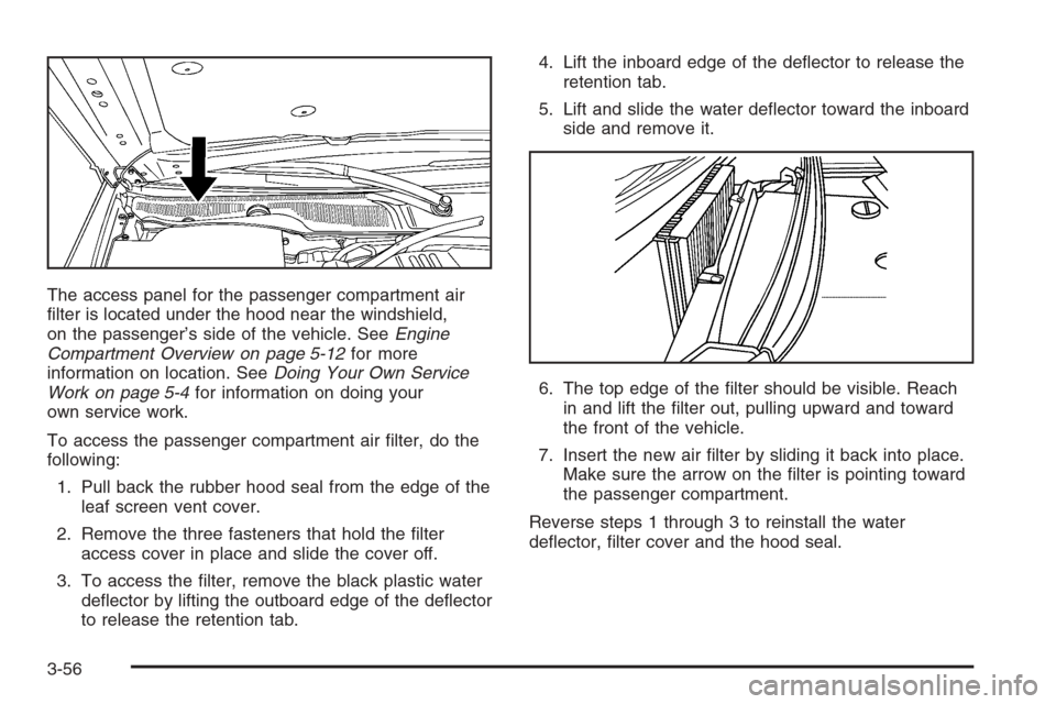 CADILLAC STS 2006 1.G Owners Manual The access panel for the passenger compartment air
�lter is located under the hood near the windshield,
on the passenger’s side of the vehicle. SeeEngine
Compartment Overview on page 5-12for more
in