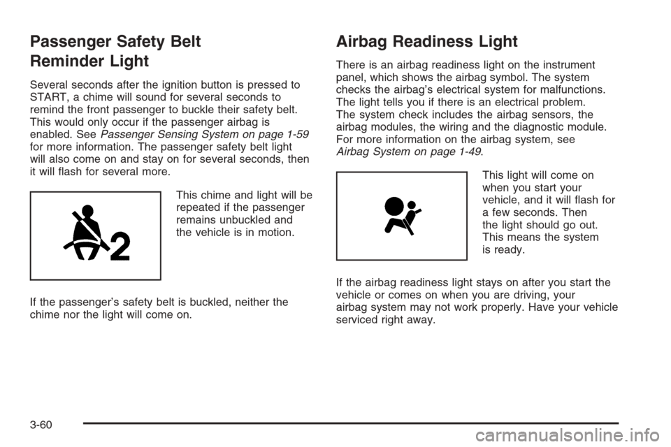 CADILLAC STS 2006 1.G Owners Manual Passenger Safety Belt
Reminder Light
Several seconds after the ignition button is pressed to
START, a chime will sound for several seconds to
remind the front passenger to buckle their safety belt.
Th