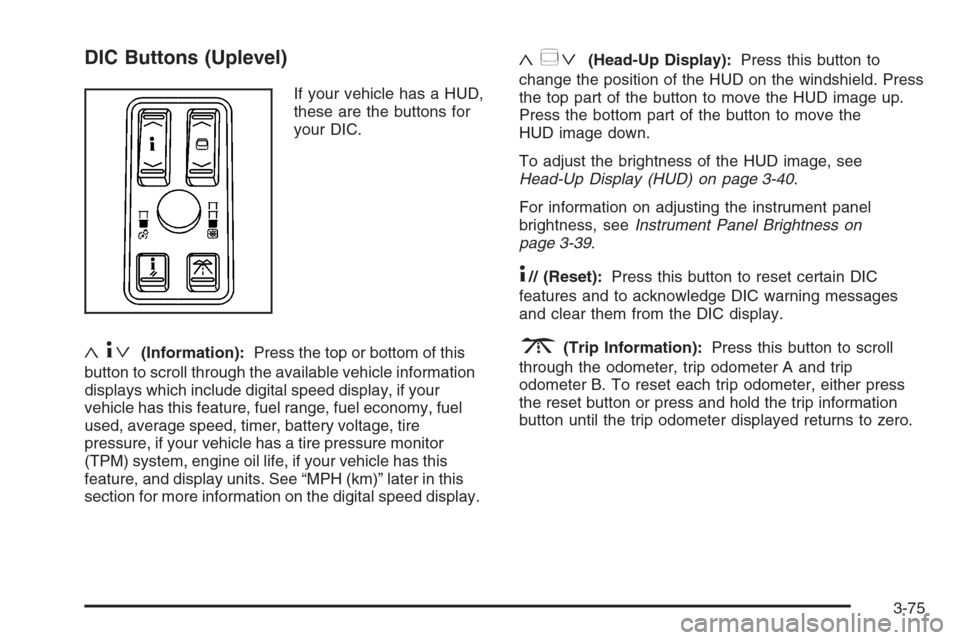 CADILLAC STS 2006 1.G Owners Manual DIC Buttons (Uplevel)
If your vehicle has a HUD,
these are the buttons for
your DIC.
«4ª(Information):Press the top or bottom of this
button to scroll through the available vehicle information
displ