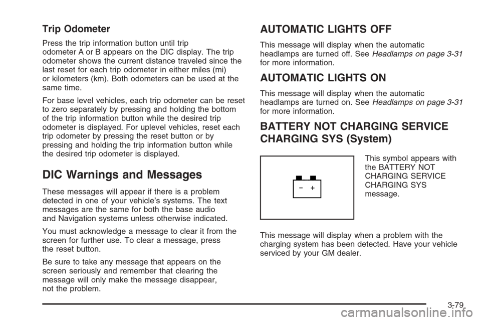 CADILLAC STS 2006 1.G Owners Manual Trip Odometer
Press the trip information button until trip
odometer A or B appears on the DIC display. The trip
odometer shows the current distance traveled since the
last reset for each trip odometer