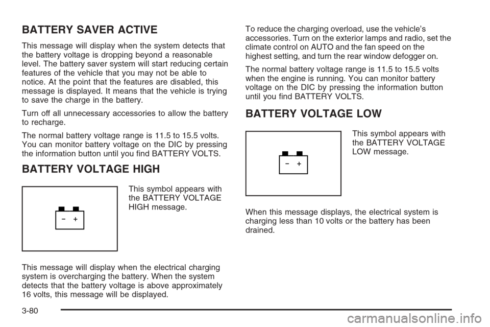 CADILLAC STS 2006 1.G Owners Manual BATTERY SAVER ACTIVE
This message will display when the system detects that
the battery voltage is dropping beyond a reasonable
level. The battery saver system will start reducing certain
features of CADILLAC STS 2006 1.G Owners Manual BATTERY SAVER ACTIVE
This message will display when the system detects that
the battery voltage is dropping beyond a reasonable
level. The battery saver system will start reducing certain
features of