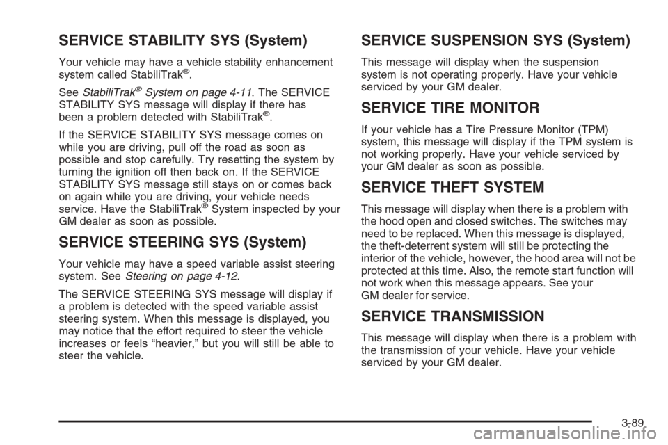 CADILLAC STS 2006 1.G Owners Manual SERVICE STABILITY SYS (System)
Your vehicle may have a vehicle stability enhancement
system called StabiliTrak®.
SeeStabiliTrak
®System on page 4-11. The SERVICE
STABILITY SYS message will display i