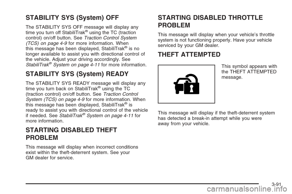 CADILLAC STS 2006 1.G Owners Manual STABILITY SYS (System) OFF
The STABILITY SYS OFF message will display any
time you turn off StabiliTrak®using the TC (traction
control) on/off button. SeeTraction Control System
(TCS) on page 4-9for 