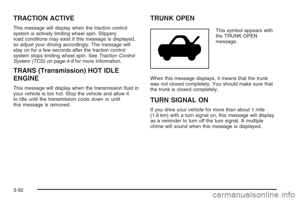 CADILLAC STS 2006 1.G Owners Manual TRACTION ACTIVE
This message will display when the traction control
system is actively limiting wheel spin. Slippery
road conditions may exist if this message is displayed,
so adjust your driving acco