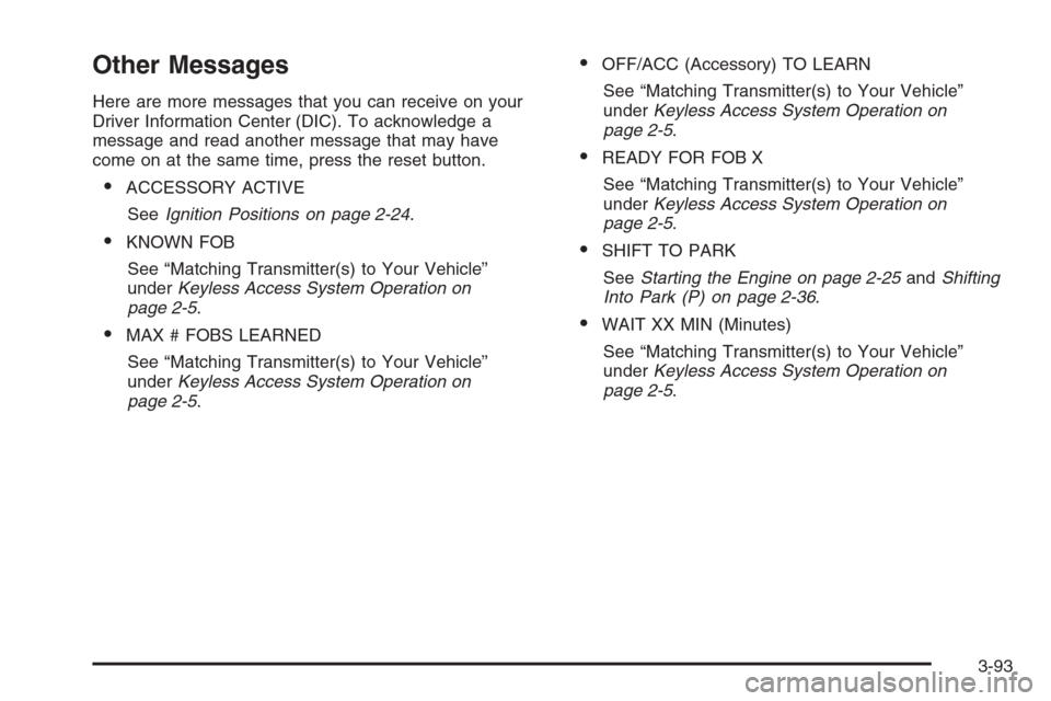 CADILLAC STS 2006 1.G Owners Manual Other Messages
Here are more messages that you can receive on your
Driver Information Center (DIC). To acknowledge a
message and read another message that may have
come on at the same time, press the 