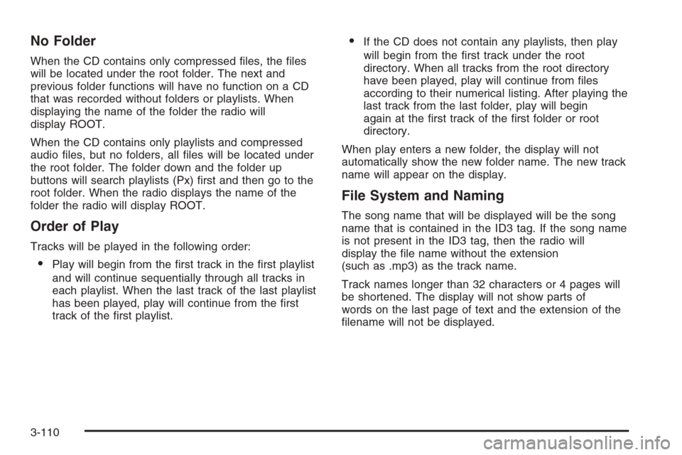 CADILLAC STS 2006 1.G Owners Manual No Folder
When the CD contains only compressed �les, the �les
will be located under the root folder. The next and
previous folder functions will have no function on a CD
that was recorded without fold