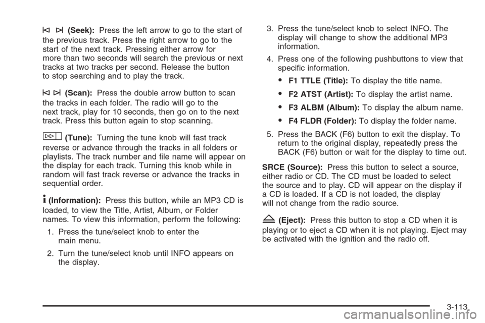 CADILLAC STS 2006 1.G Owners Manual ©¨(Seek):Press the left arrow to go to the start of
the previous track. Press the right arrow to go to the
start of the next track. Pressing either arrow for
more than two seconds will search the pr