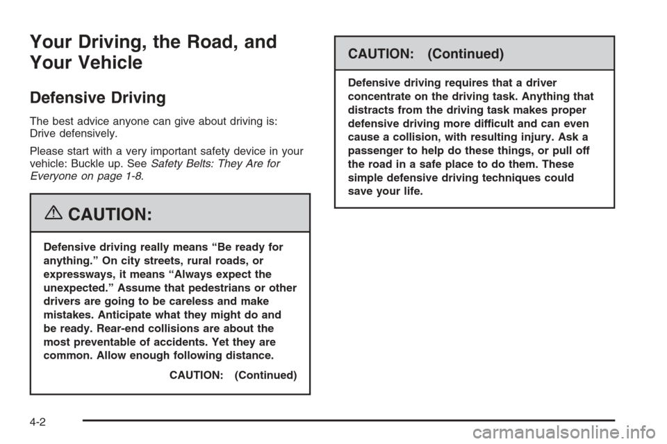 CADILLAC STS 2006 1.G Owners Manual Your Driving, the Road, and
Your Vehicle
Defensive Driving
The best advice anyone can give about driving is:
Drive defensively.
Please start with a very important safety device in your
vehicle: Buckle