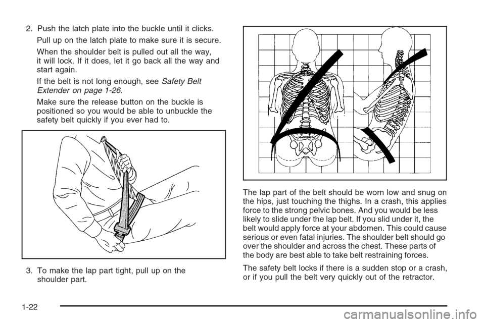 CADILLAC STS 2006 1.G Owners Manual 2. Push the latch plate into the buckle until it clicks.
Pull up on the latch plate to make sure it is secure.
When the shoulder belt is pulled out all the way,
it will lock. If it does, let it go bac