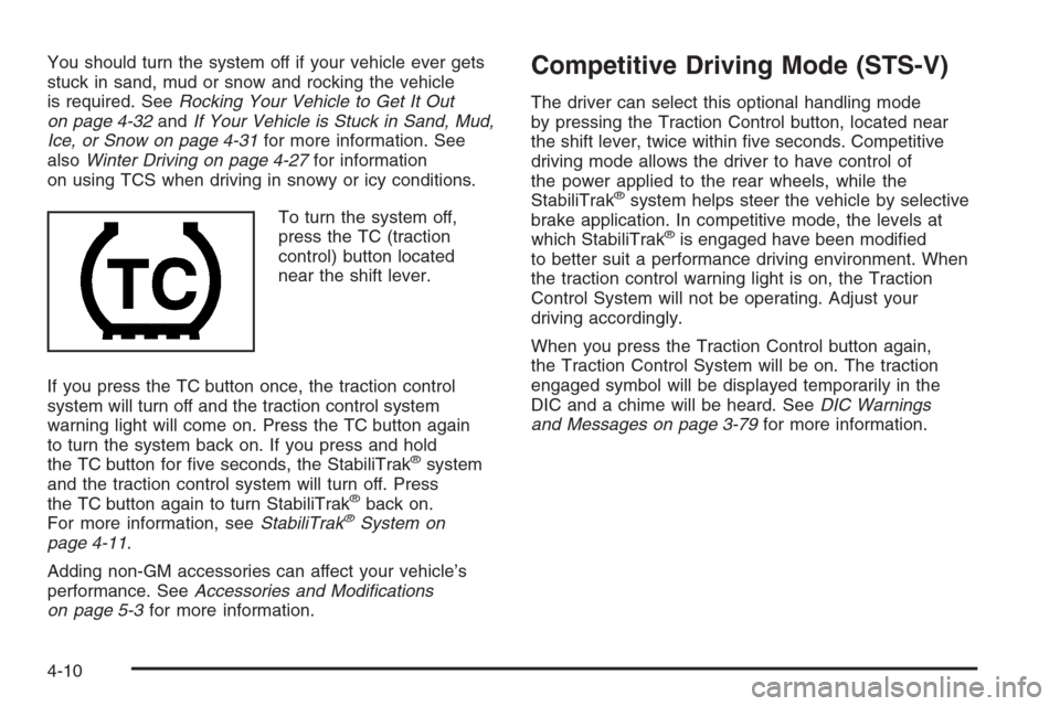 CADILLAC STS 2006 1.G Owners Manual You should turn the system off if your vehicle ever gets
stuck in sand, mud or snow and rocking the vehicle
is required. SeeRocking Your Vehicle to Get It Out
on page 4-32andIf Your Vehicle is Stuck i