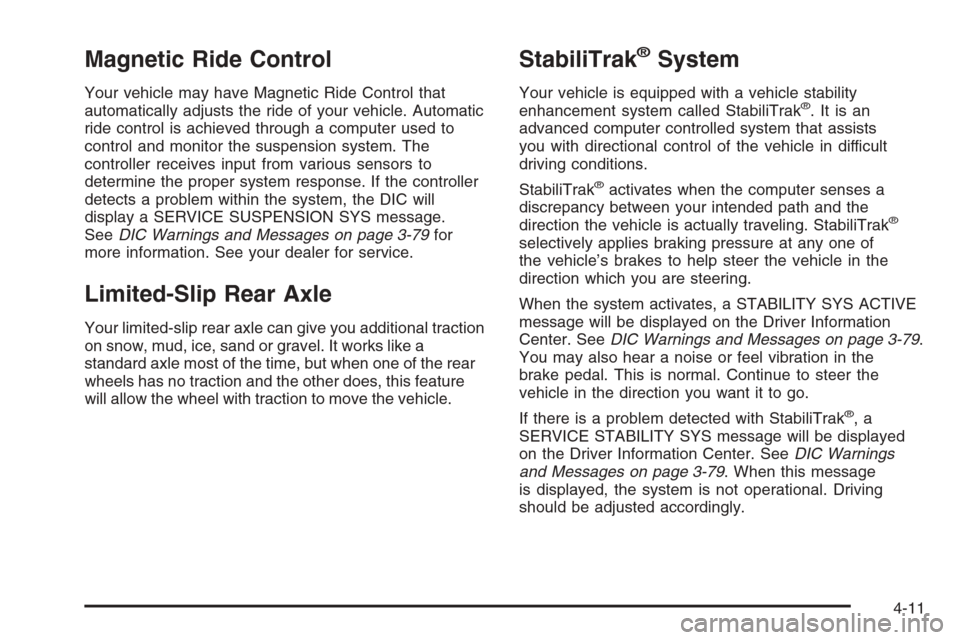 CADILLAC STS 2006 1.G Owners Manual Magnetic Ride Control
Your vehicle may have Magnetic Ride Control that
automatically adjusts the ride of your vehicle. Automatic
ride control is achieved through a computer used to
control and monitor