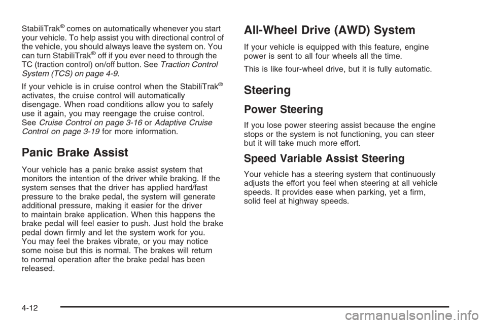 CADILLAC STS 2006 1.G Owners Manual StabiliTrak®comes on automatically whenever you start
your vehicle. To help assist you with directional control of
the vehicle, you should always leave the system on. You
can turn StabiliTrak
®off i