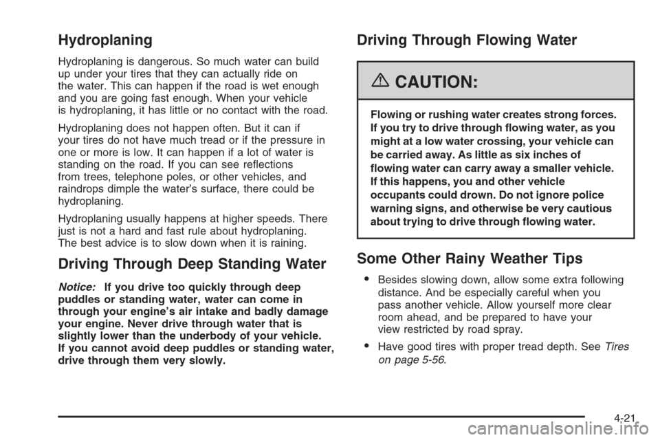 CADILLAC STS 2006 1.G Owners Manual Hydroplaning
Hydroplaning is dangerous. So much water can build
up under your tires that they can actually ride on
the water. This can happen if the road is wet enough
and you are going fast enough. W