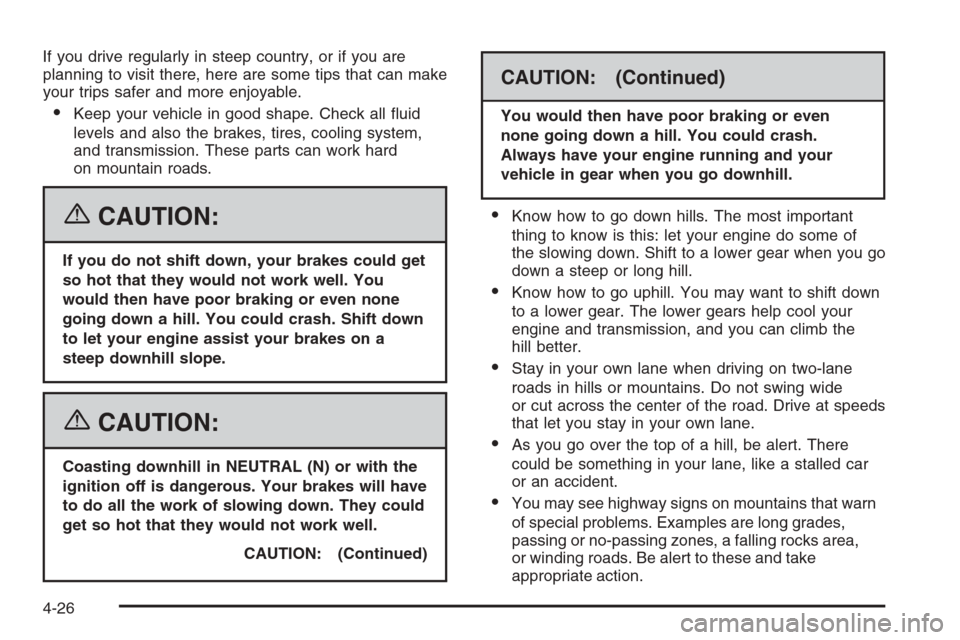 CADILLAC STS 2006 1.G Owners Manual If you drive regularly in steep country, or if you are
planning to visit there, here are some tips that can make
your trips safer and more enjoyable.
Keep your vehicle in good shape. Check all �uid
l