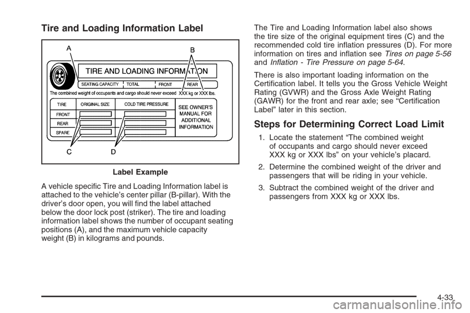 CADILLAC STS 2006 1.G Owners Manual Tire and Loading Information Label
A vehicle speci�c Tire and Loading Information label is
attached to the vehicle’s center pillar (B-pillar). With the
driver’s door open, you will �nd the label a