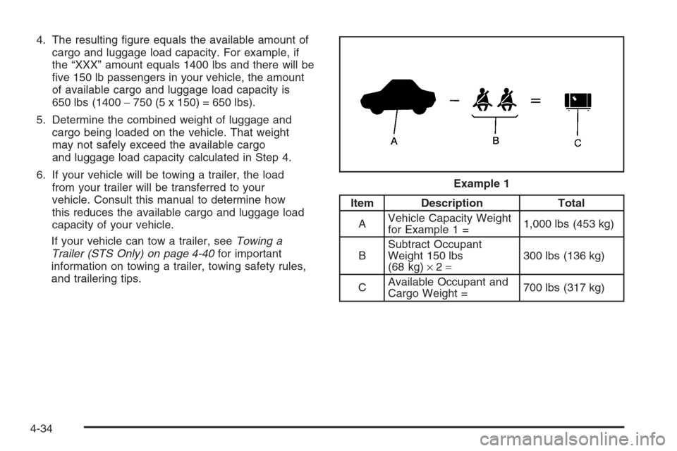 CADILLAC STS 2006 1.G Owners Manual 4. The resulting �gure equals the available amount of
cargo and luggage load capacity. For example, if
the “XXX” amount equals 1400 lbs and there will be
�ve 150 lb passengers in your vehicle, the