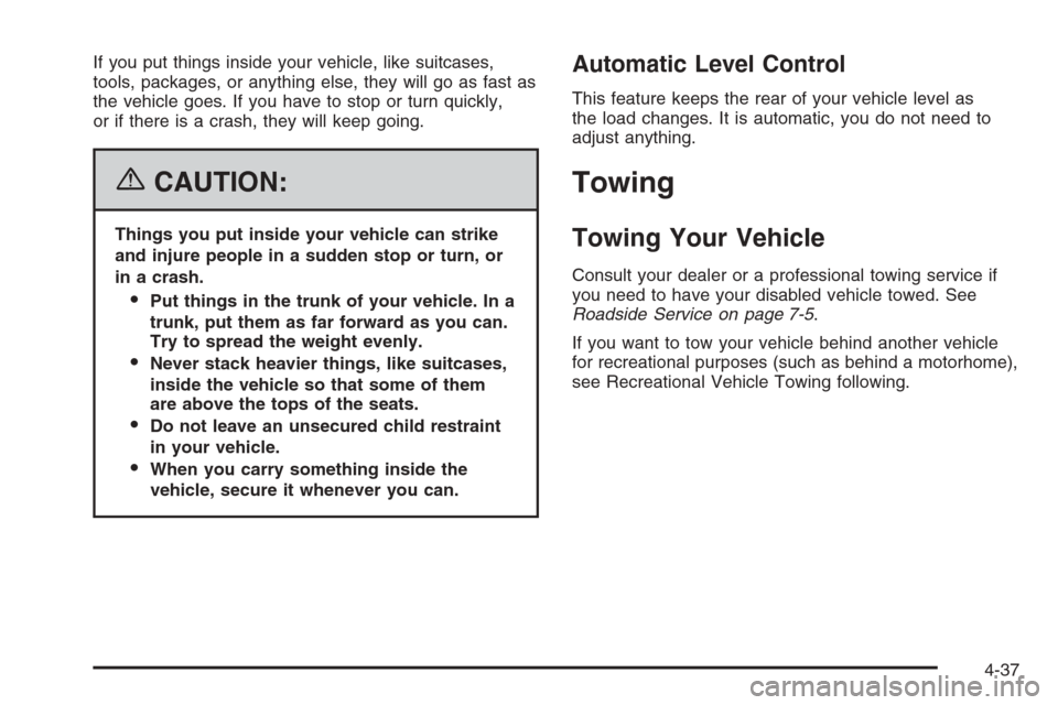 CADILLAC STS 2006 1.G Owners Manual If you put things inside your vehicle, like suitcases,
tools, packages, or anything else, they will go as fast as
the vehicle goes. If you have to stop or turn quickly,
or if there is a crash, they wi