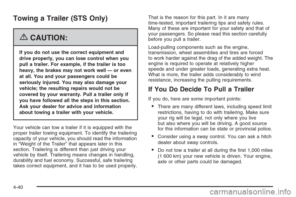 CADILLAC STS 2006 1.G Owners Manual Towing a Trailer (STS Only)
{CAUTION:
If you do not use the correct equipment and
drive properly, you can lose control when you
pull a trailer. For example, if the trailer is too
heavy, the brakes may