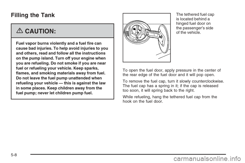 CADILLAC STS 2006 1.G Owners Manual Filling the Tank
{CAUTION:
Fuel vapor burns violently and a fuel �re can
cause bad injuries. To help avoid injuries to you
and others, read and follow all the instructions
on the pump island. Turn off