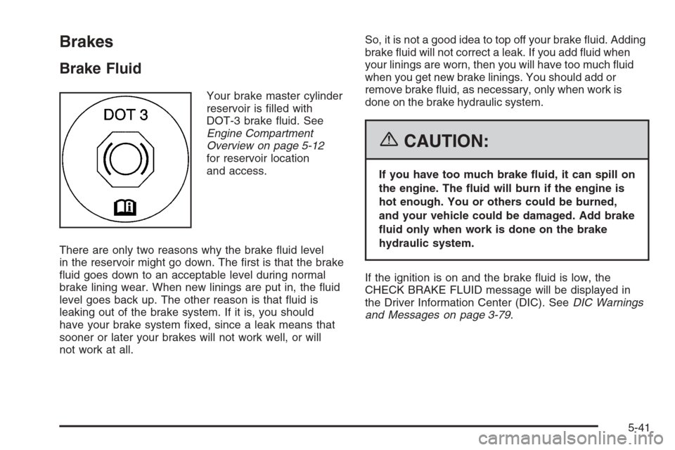 CADILLAC STS 2006 1.G Owners Manual Brakes
Brake Fluid
Your brake master cylinder
reservoir is �lled with
DOT-3 brake �uid. See
Engine Compartment
Overview on page 5-12
for reservoir location
and access.
There are only two reasons why t