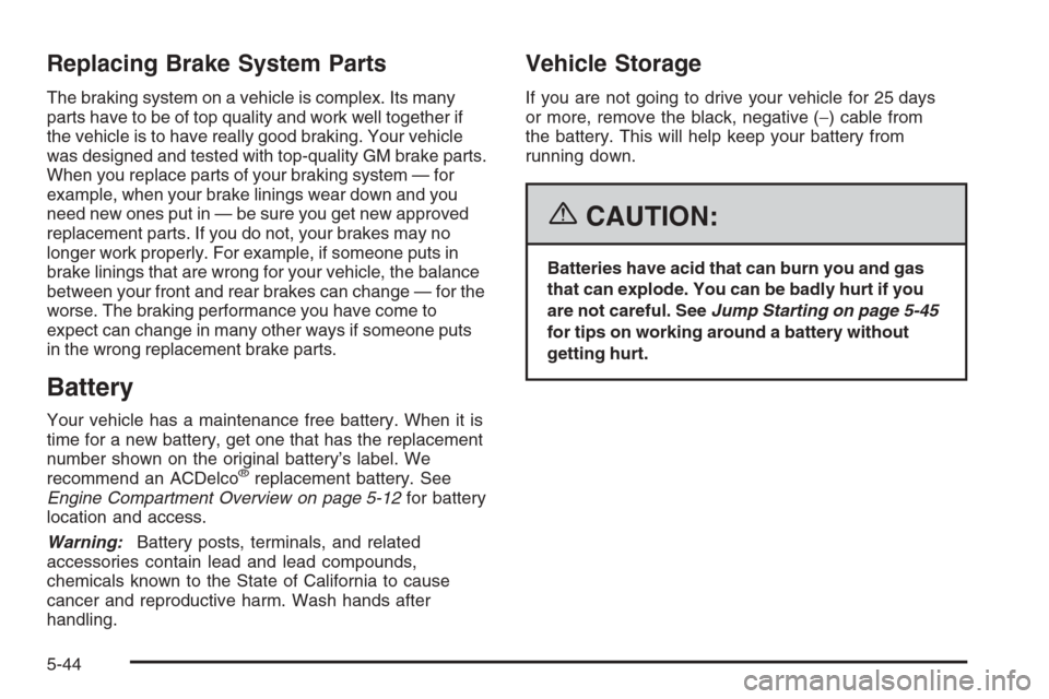 CADILLAC STS 2006 1.G Owners Manual Replacing Brake System Parts
The braking system on a vehicle is complex. Its many
parts have to be of top quality and work well together if
the vehicle is to have really good braking. Your vehicle
was