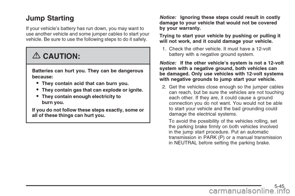 CADILLAC STS 2006 1.G Owners Manual Jump Starting
If your vehicle’s battery has run down, you may want to
use another vehicle and some jumper cables to start your
vehicle. Be sure to use the following steps to do it safely.
{CAUTION:
