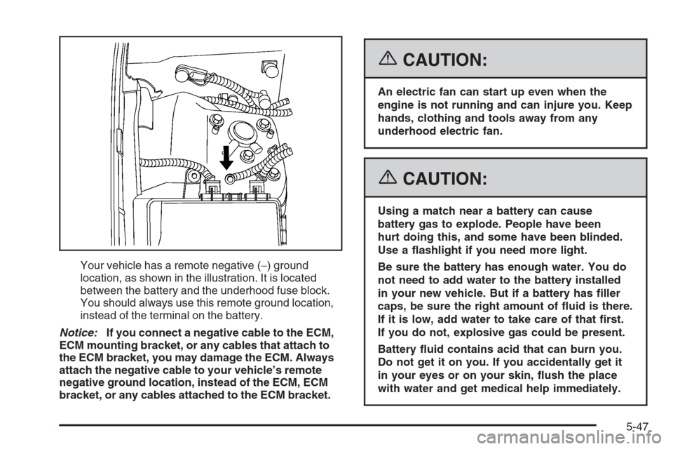 CADILLAC STS 2006 1.G Owners Manual Your vehicle has a remote negative (−) ground
location, as shown in the illustration. It is located
between the battery and the underhood fuse block.
You should always use this remote ground locatio