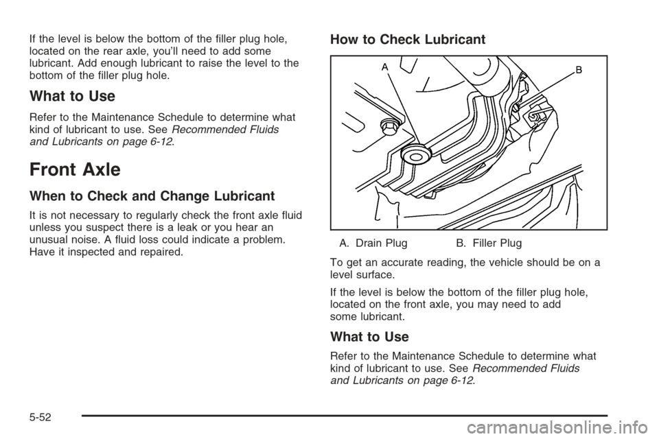 CADILLAC STS 2006 1.G Owners Manual If the level is below the bottom of the �ller plug hole,
located on the rear axle, you’ll need to add some
lubricant. Add enough lubricant to raise the level to the
bottom of the �ller plug hole.
Wh